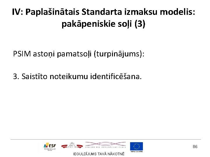 IV: Paplašinātais Standarta izmaksu modelis: pakāpeniskie soļi (3) PSIM astoņi pamatsoļi (turpinājums): 3. Saistīto