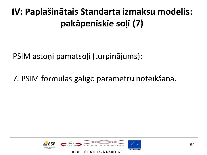 IV: Paplašinātais Standarta izmaksu modelis: pakāpeniskie soļi (7) PSIM astoņi pamatsoļi (turpinājums): 7. PSIM