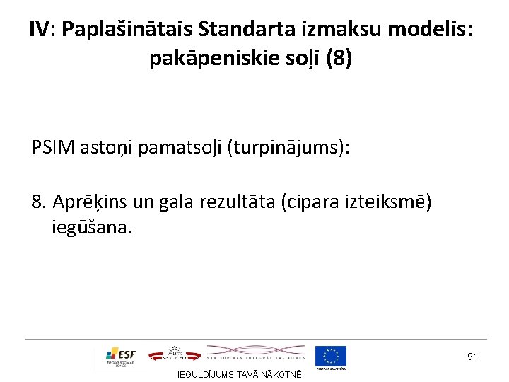 IV: Paplašinātais Standarta izmaksu modelis: pakāpeniskie soļi (8) PSIM astoņi pamatsoļi (turpinājums): 8. Aprēķins