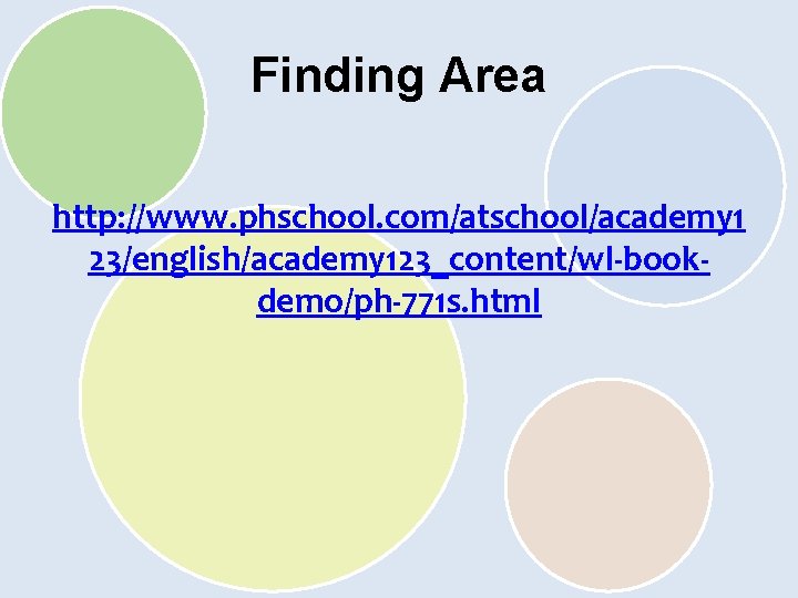 Finding Area http: //www. phschool. com/atschool/academy 1 23/english/academy 123_content/wl-bookdemo/ph-771 s. html 