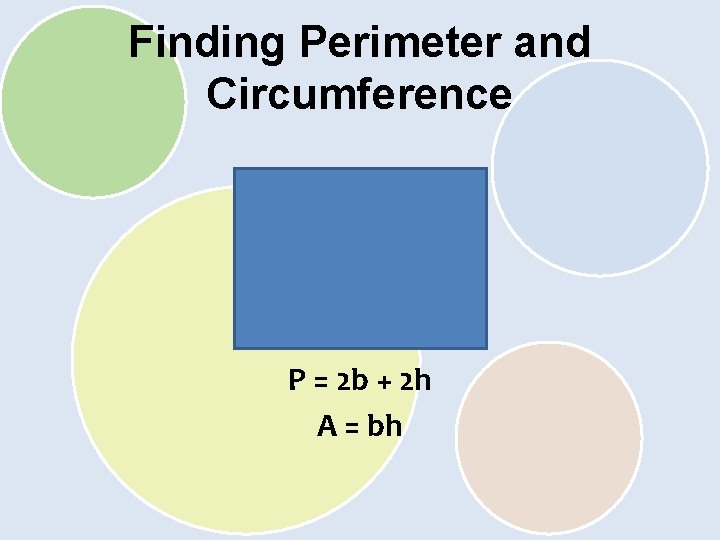 Finding Perimeter and Circumference P = 2 b + 2 h A = bh