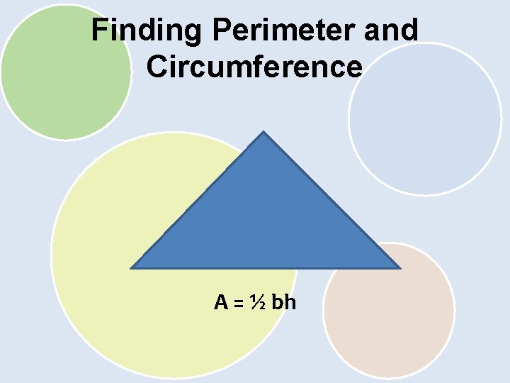 Finding Perimeter and Circumference A = ½ bh 