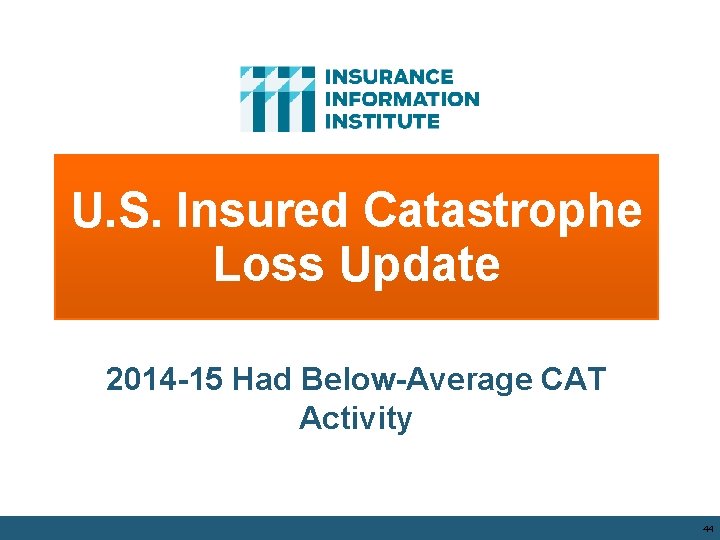 U. S. Insured Catastrophe Loss Update 2014 -15 Had Below-Average CAT Activity 44 U. S. Insured Catastrophe Loss Update 2014 -15 Had Below-Average CAT Activity 44