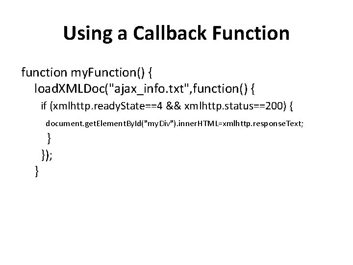 Using a Callback Function function my. Function() { load. XMLDoc("ajax_info. txt", function() { if