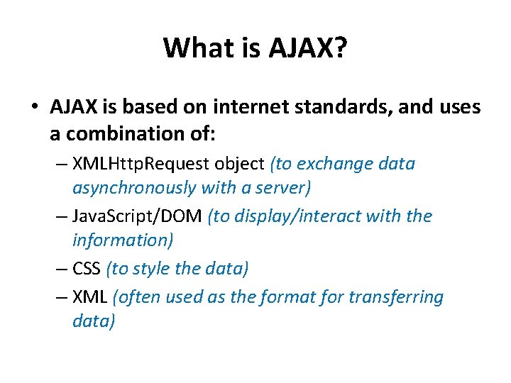What is AJAX? • AJAX is based on internet standards, and uses a combination