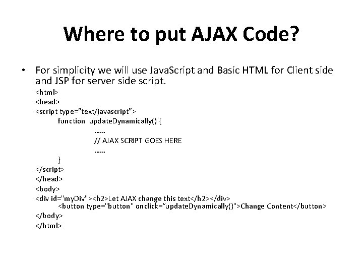 Where to put AJAX Code? • For simplicity we will use Java. Script and