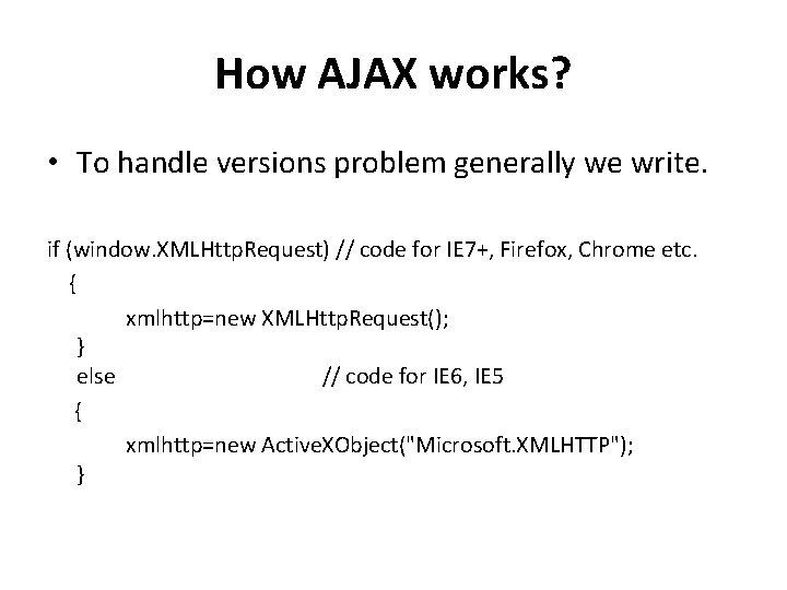 How AJAX works? • To handle versions problem generally we write. if (window. XMLHttp.