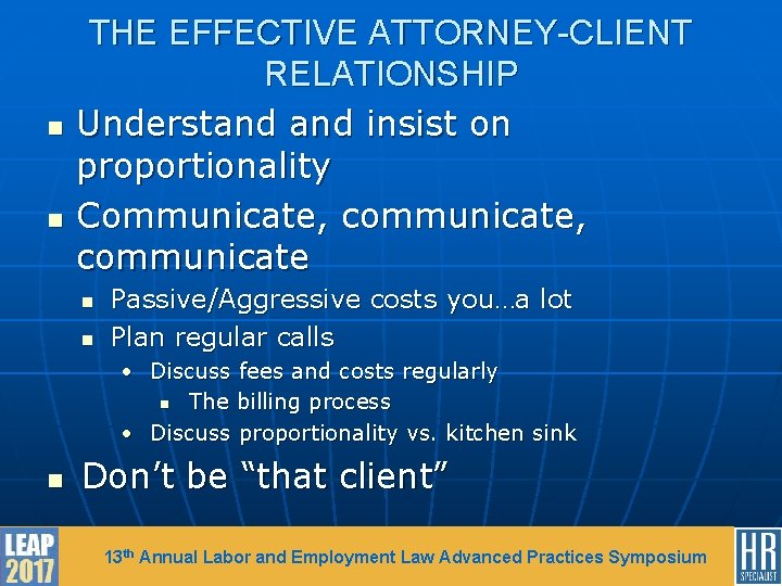 n n THE EFFECTIVE ATTORNEY-CLIENT RELATIONSHIP Understand insist on proportionality Communicate, communicate n n