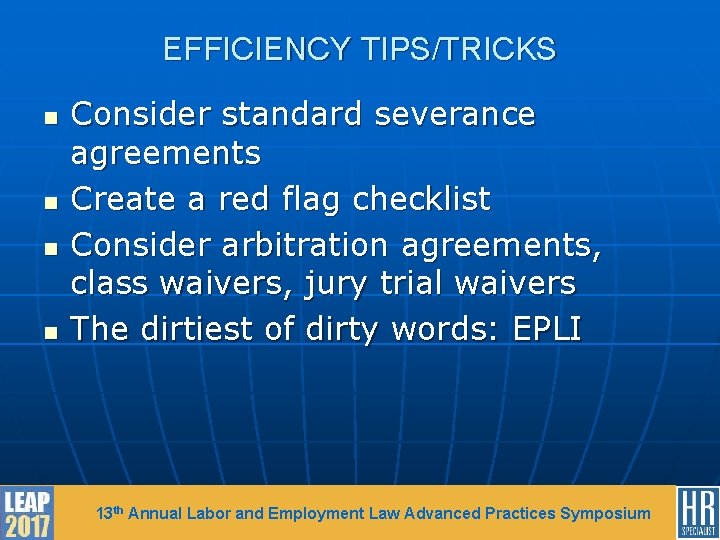 EFFICIENCY TIPS/TRICKS n n Consider standard severance agreements Create a red flag checklist Consider