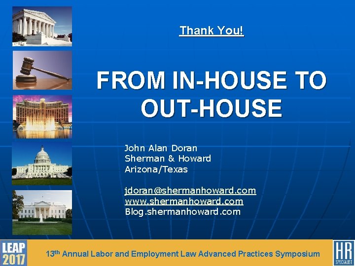 Thank You! FROM IN-HOUSE TO OUT-HOUSE John Alan Doran Sherman & Howard Arizona/Texas jdoran@shermanhoward.