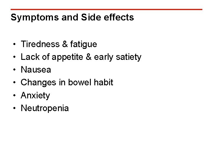 Symptoms and Side effects • • • Tiredness & fatigue Lack of appetite &