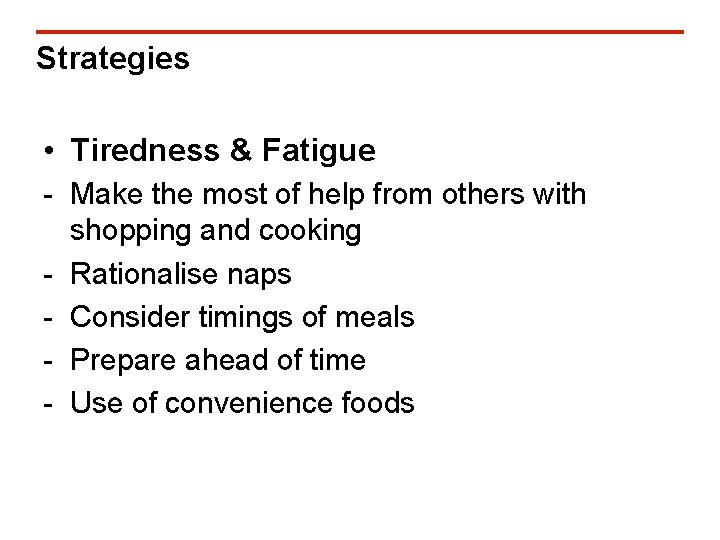 Strategies • Tiredness & Fatigue - Make the most of help from others with