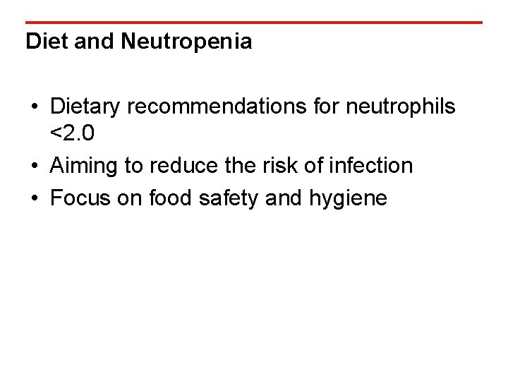 Diet and Neutropenia • Dietary recommendations for neutrophils <2. 0 • Aiming to reduce