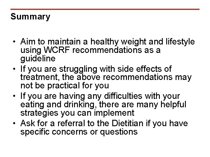 Summary • Aim to maintain a healthy weight and lifestyle using WCRF recommendations as