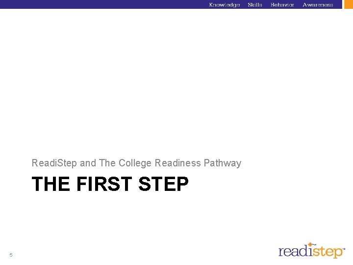 Readi. Step and The College Readiness Pathway THE FIRST STEP 5 Readi. Step and The College Readiness Pathway THE FIRST STEP 5