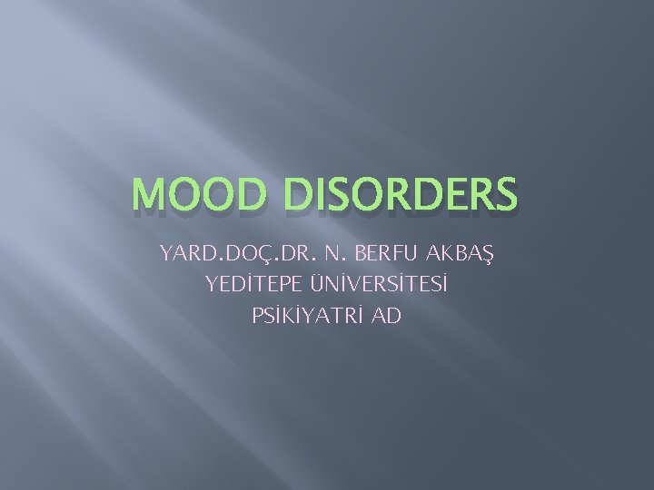 MOOD DISORDERS YARD. DOÇ. DR. N. BERFU AKBAŞ YEDİTEPE ÜNİVERSİTESİ PSİKİYATRİ AD 