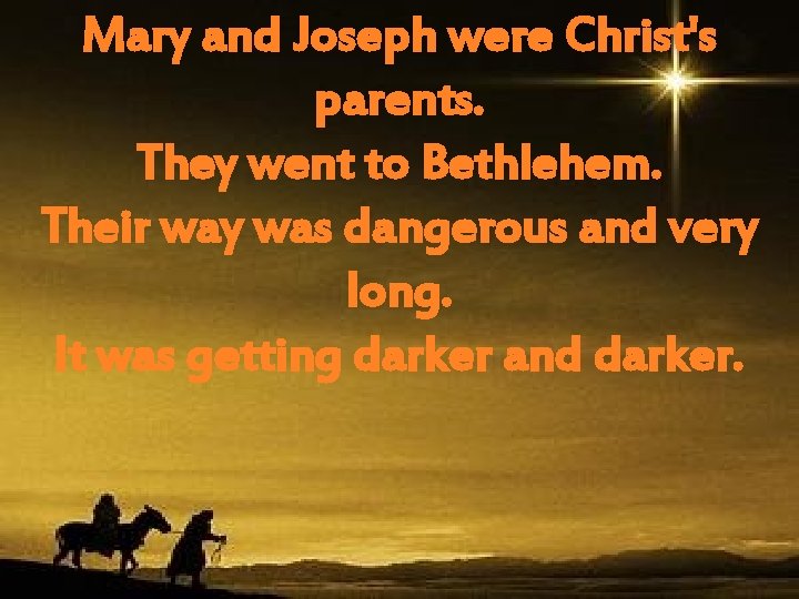 Mary and Joseph were Christ's parents. They went to Bethlehem. Their way was dangerous
