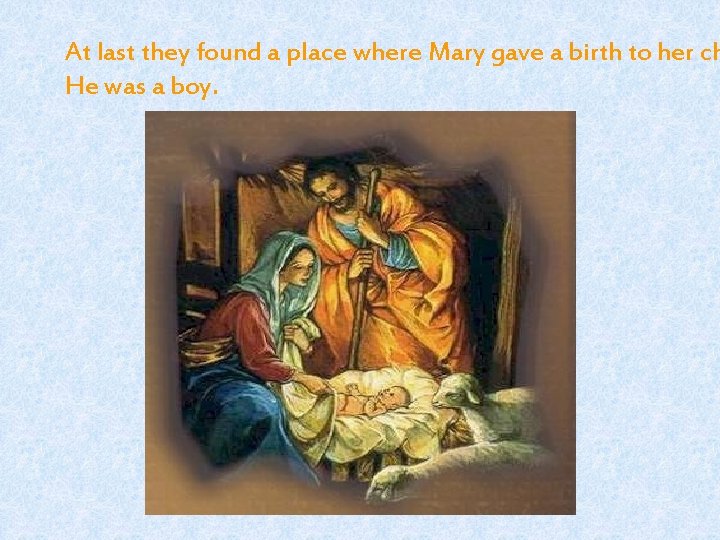 At last they found a place where Mary gave a birth to her ch