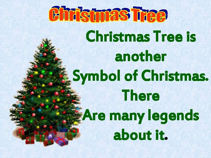 Christmas Tree is another Symbol of Christmas. There Are many legends about it. 