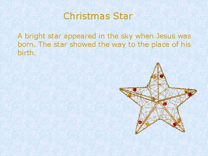 Christmas Star A bright star appeared in the sky when Jesus was born. The