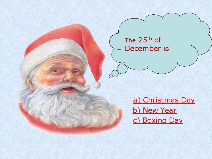 25 th of December is The a) Christmas Day b) New Year c) Boxing