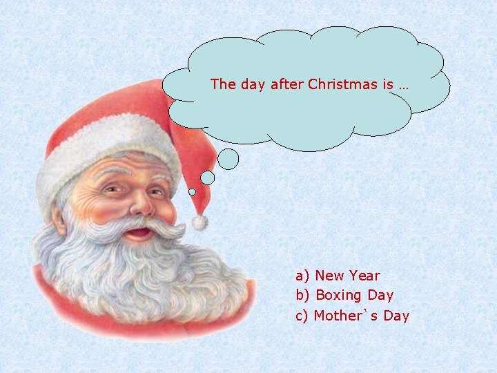 The day after Christmas is … a) New Year b) Boxing Day c) Mother`s
