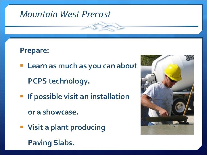 Mountain West Precast Prepare: § Learn as much as you can about PCPS technology.
