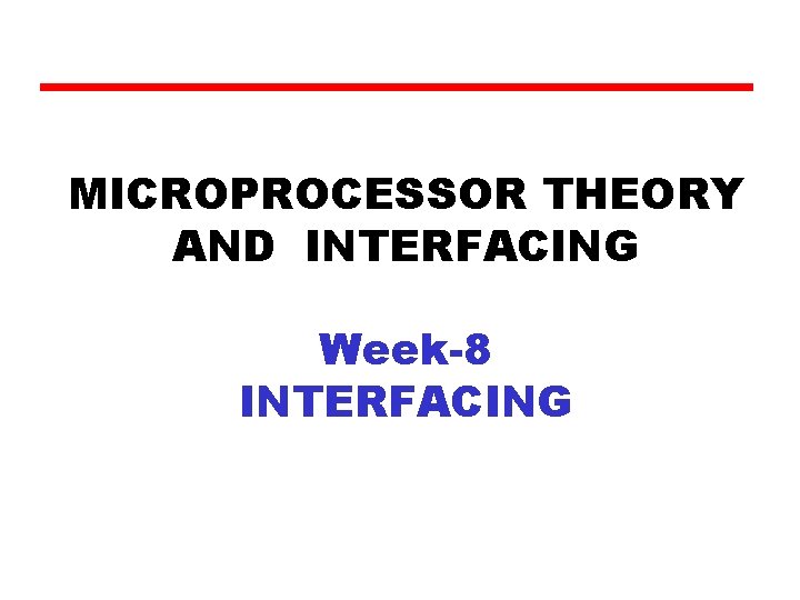 MICROPROCESSOR THEORY AND INTERFACING Week-8 INTERFACING 
