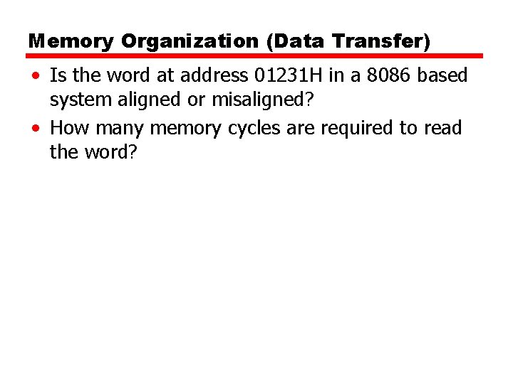 Memory Organization (Data Transfer) • Is the word at address 01231 H in a