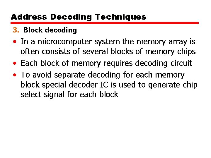 Address Decoding Techniques 3. Block decoding • In a microcomputer system the memory array