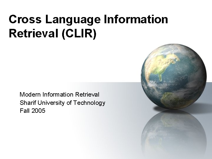 Cross Language Information Retrieval (CLIR) Modern Information Retrieval Sharif University of Technology Fall 2005