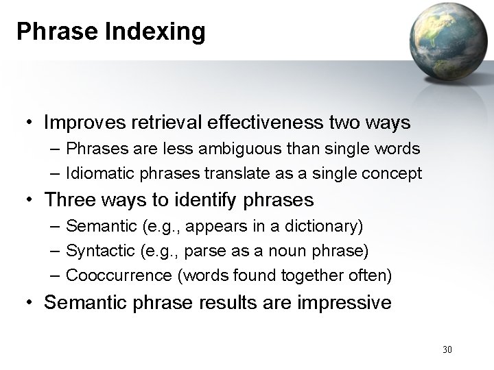 Phrase Indexing • Improves retrieval effectiveness two ways – Phrases are less ambiguous than