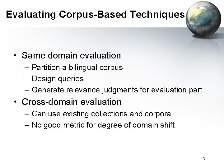 Evaluating Corpus-Based Techniques • Same domain evaluation – Partition a bilingual corpus – Design