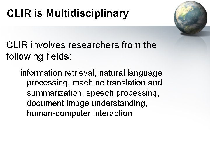 CLIR is Multidisciplinary CLIR involves researchers from the following fields: information retrieval, natural language