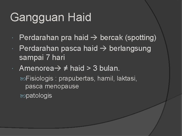 Gangguan Haid Perdarahan pra haid bercak (spotting) Perdarahan pasca haid berlangsung sampai 7 hari