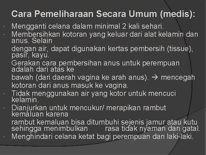 Cara Pemeliharaan Secara Umum (medis): Mengganti celana dalam minimal 2 kali sehari. Membersihkan kotoran