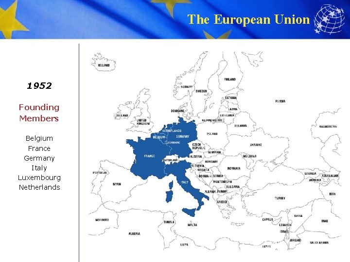 The European Union 1952 Founding Members Belgium France Germany Italy Luxembourg Netherlands 