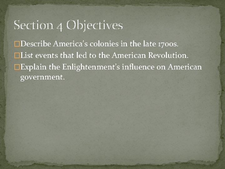 Section 4 Objectives �Describe America’s colonies in the late 1700 s. �List events that