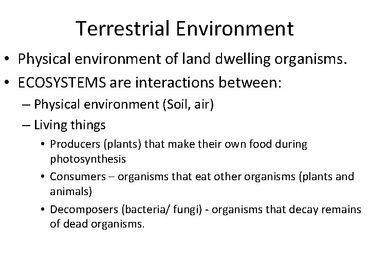 Terrestrial Environment • Physical environment of land dwelling organisms. • ECOSYSTEMS are interactions between: