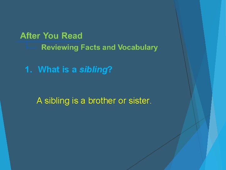 1. What is a sibling? A sibling is a brother or sister. 