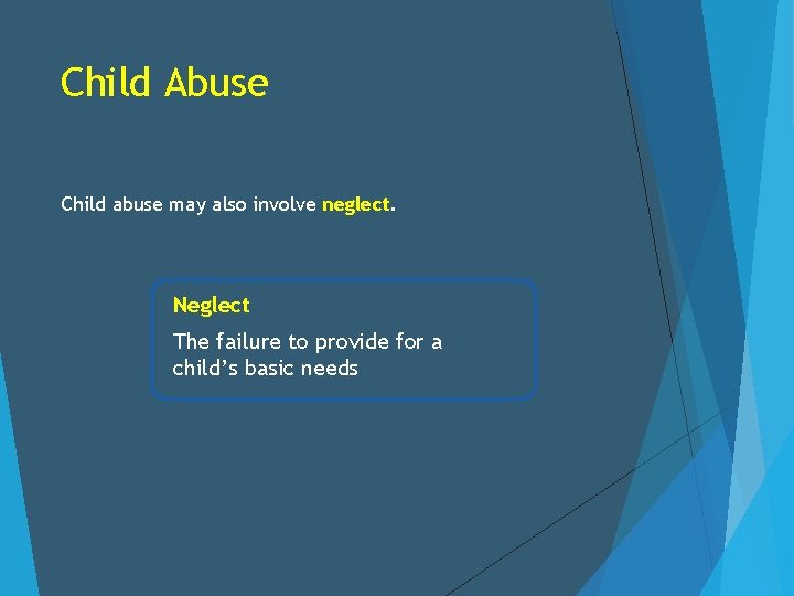 Child Abuse Child abuse may also involve neglect. Neglect The failure to provide for