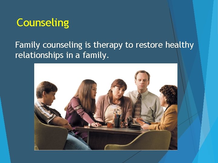 Counseling Family counseling is therapy to restore healthy relationships in a family. 