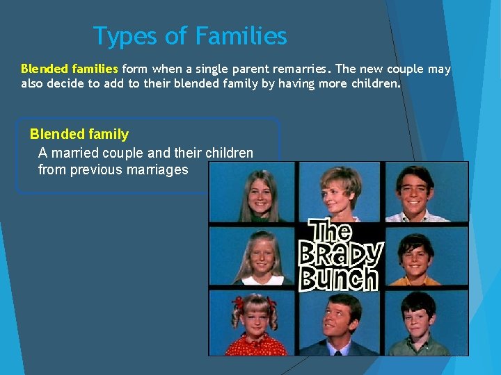 Types of Families Blended families form when a single parent remarries. The new couple