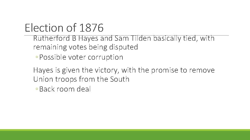 Election of 1876 Rutherford B Hayes and Sam Tilden basically tied, with remaining votes