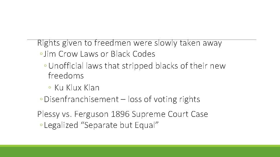 Rights given to freedmen were slowly taken away ◦ Jim Crow Laws or Black