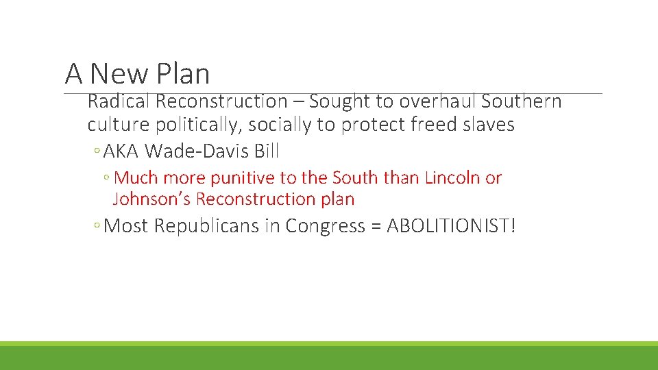 A New Plan Radical Reconstruction – Sought to overhaul Southern culture politically, socially to