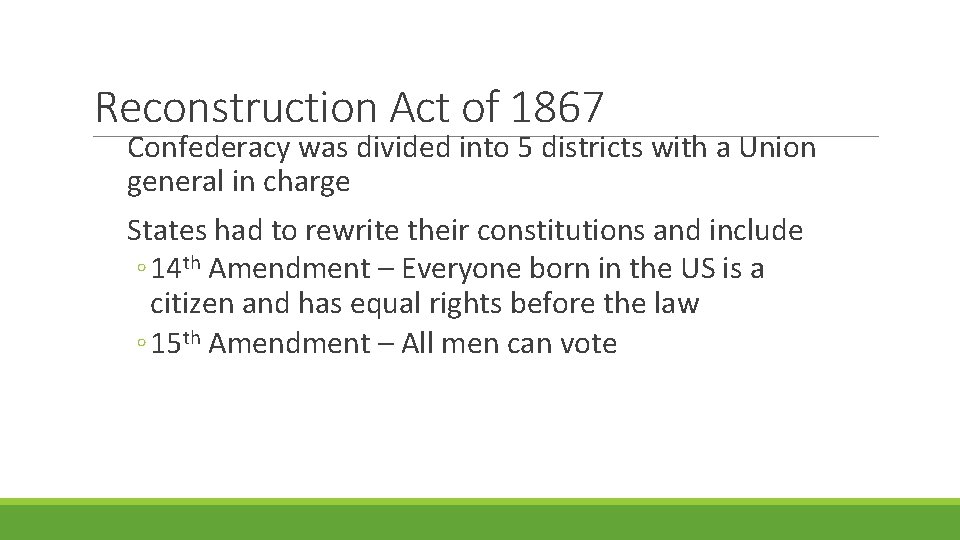 Reconstruction Act of 1867 Confederacy was divided into 5 districts with a Union general