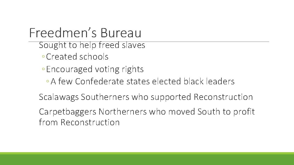 Freedmen’s Bureau Sought to help freed slaves ◦ Created schools ◦ Encouraged voting rights