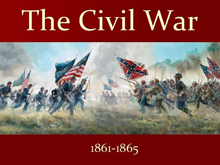 The Civil War 1861 -1865 