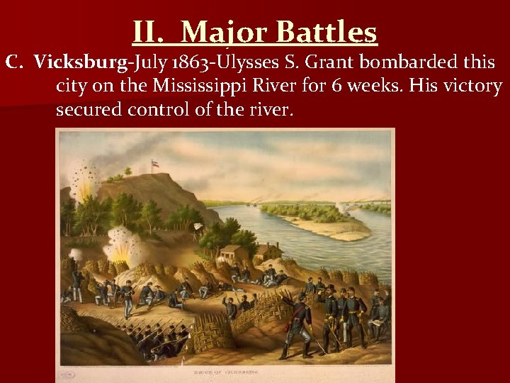 II. Major Battles C. Vicksburg-July 1863 -Ulysses S. Grant bombarded this city on the